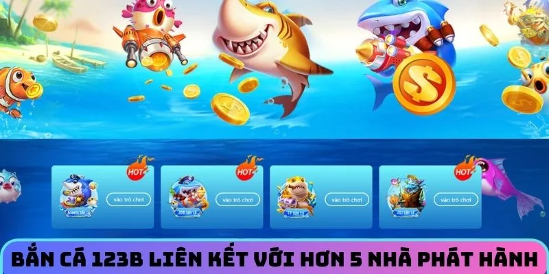 Bắn cá 123B liên kết với hơn 5 nhà phát hành uy tín