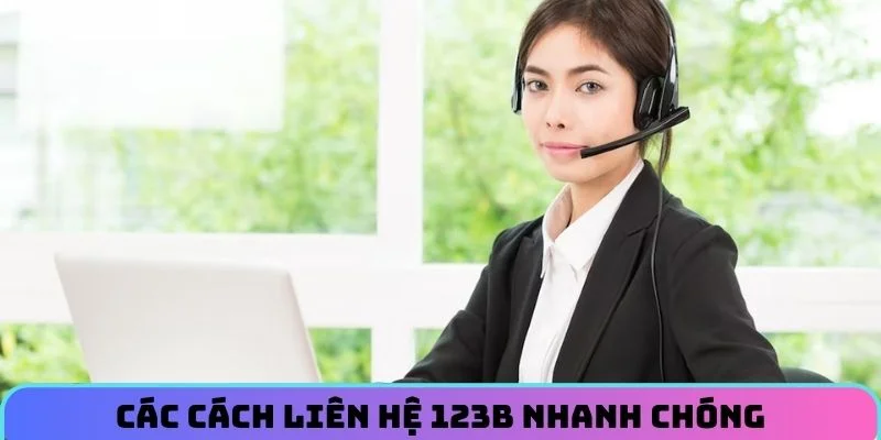 Các cách liên hệ 123B nhanh chóng
