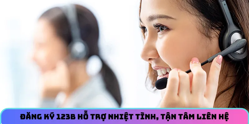 Đăng ký 123B hỗ trợ nhiệt tình, tận tâm từ đội ngũ liên hệ