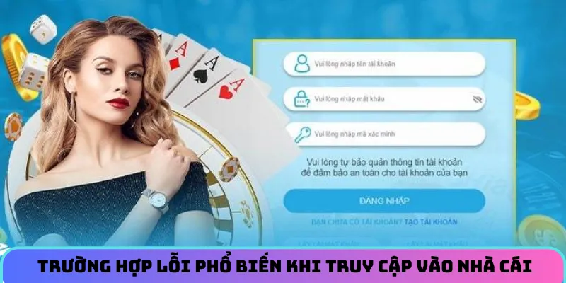 Một vài trường hợp lỗi phổ biến khi truy cập vào nhà cái