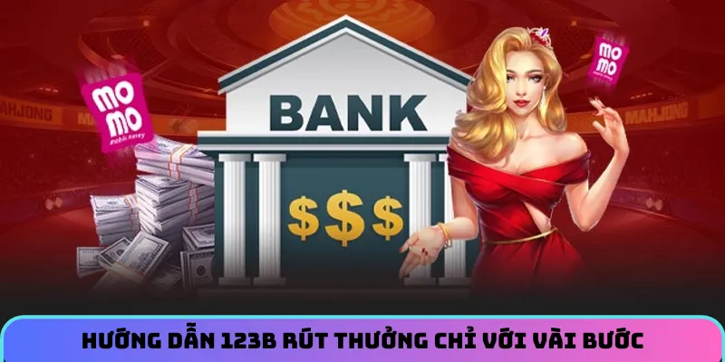 Hướng dẫn 123B rút thưởng chỉ với vài bước