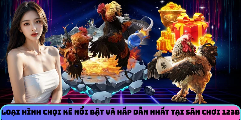 Loại hình chọi kê nổi bật và hấp dẫn nhất tại sân chơi 123B