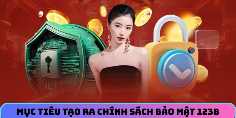Mục tiêu tạo ra quy định chính sách bảo mật 123B
