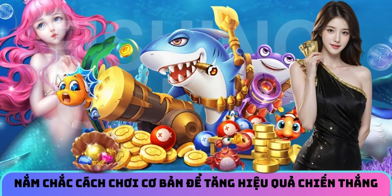 Nắm chắc cách chơi cơ bản để tăng hiệu quả chiến thắng