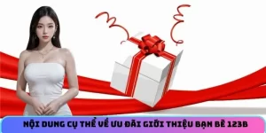 Nội dung cụ thể về ưu đãi giới thiệu bạn bè 123B