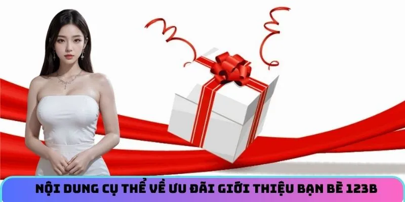 Nội dung cụ thể về ưu đãi giới thiệu bạn bè 123B