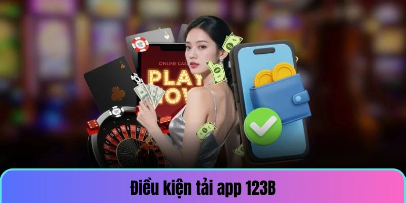 Điều kiện tải app 123B