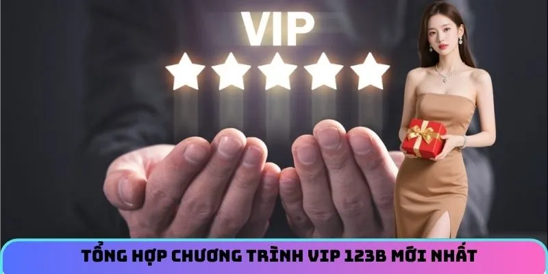 Tổng hợp chương trình vip 123B mới nhất