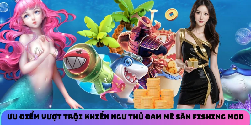 Ưu điểm vượt trội khiến ngư thủ đam mê săn Fishing Mod